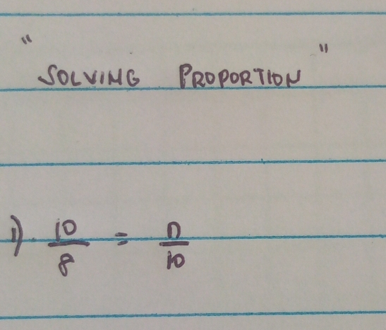 SOLVING PROPORTION
 10/8 = n/10 