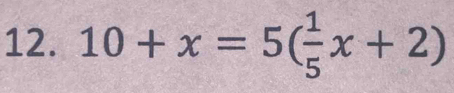 10+x=5( 1/5 x+2)