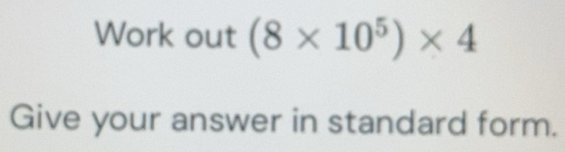 Solved: Work out (8* 10^5)* 4 Give your answer in standard form. [Math]