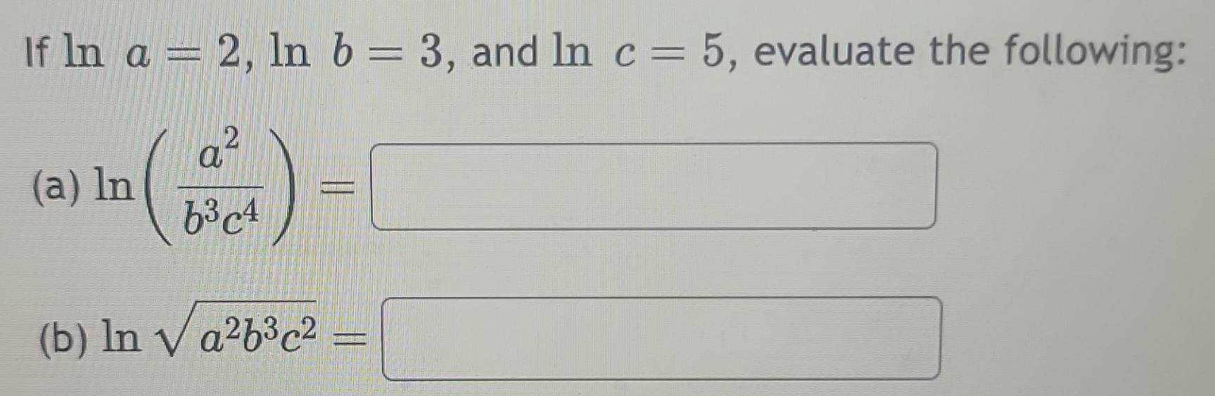 Solved: If ln a=2 , ln b=3 , and ln c=5 , evaluate the following: (a ...