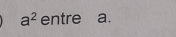 a^2 entre a.