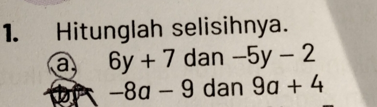 Hitunglah selisihnya. 
a 6y+7 lan-5y-2
-8a-9 dan 9a+4