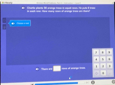 Plecacty uicion Word Frotlewe, Fart 2 - Inetruction - Leael C 
Charlie plants 96 orangs trees in equal rows. He puts 8 trees 
in each row. How many rows of orange trees are there? 
Chooee a sost
7 B 9
4 5 6
There are rows of orange trees. 1 2 3
0
k^2