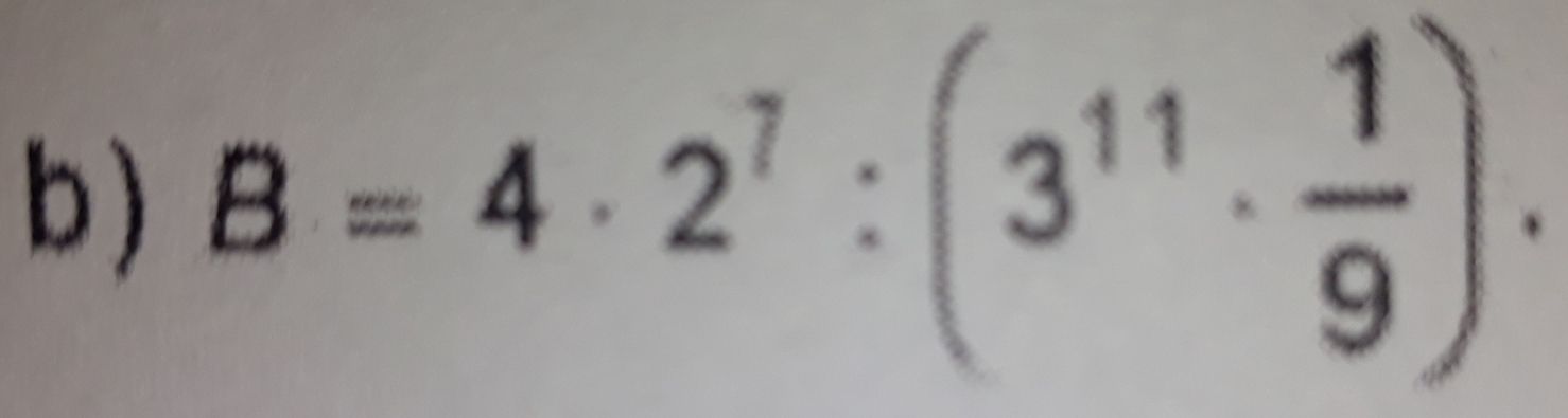 ) B=4· 2^7:(3^(11)·  1/9 ).