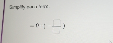 Simplify each term.
=9+(- □ /□  )