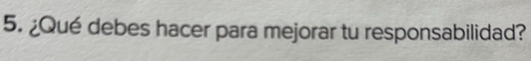 ¿Qué debes hacer para mejorar tu responsabilidad?