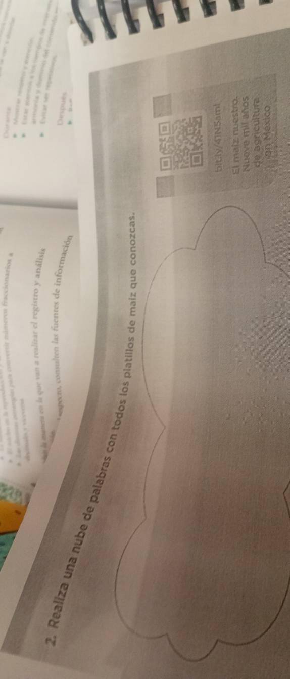 Lacdsras conela par convertir múmeros fraccionarios a 
Dur ants 
d ón s s s 
Estar stersón a lon cembon de ieri 
a l manera en la que van a realizar el registro y análisis 
armonta y dermnió del conerits === 
* Évitar sen repesiativqs 
especro, consulten las fuentes de información 
Después 

2. Realiza una nube de palabras con todos los platillos de maíz que conozcas 
D 
bit.ly/41N5am! 
El maiz nuestro. 
Nueve mil años 
de agricultura 
en México