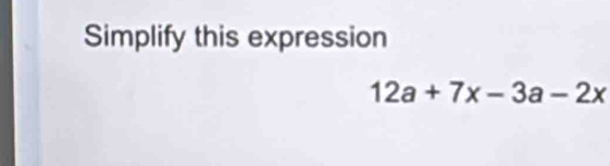 Simplify this expression
12a+7x-3a-2x