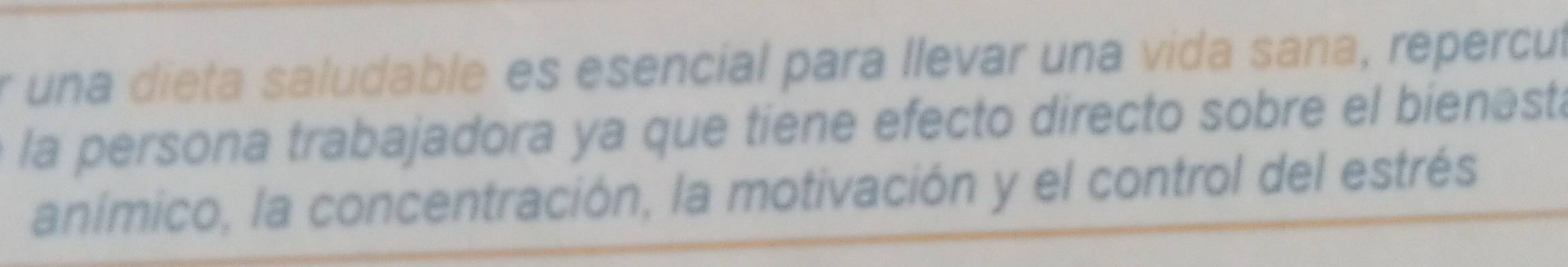 una dieta saludable es esencial para llevar una vida sana, repercut 
la persona trabajadora ya que tiene efecto directo sobre el bienastá 
anímico, la concentración, la motivación y el control del estrés