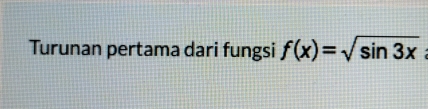 Turunan pertama dari fungsi f(x)=sqrt(sin 3x)