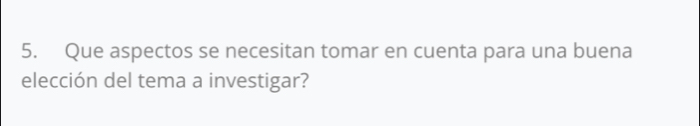 Que aspectos se necesitan tomar en cuenta para una buena 
elección del tema a investigar?