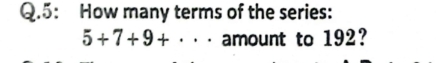 5: How many terms of the series:
5+7+9+·s^ amount to 192?
