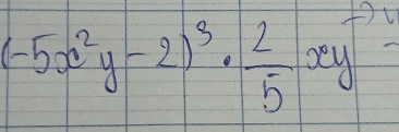 (-5x^2y-2)^3·  2/5 xy^(-2)