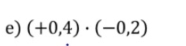 (+0,4)· (-0,2)