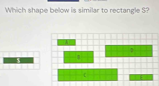 Which shape below is similar to rectangle S?
D
E