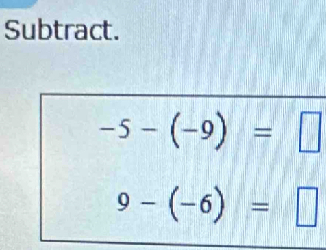 Subtract.
-5-(-9)=□
9-(-6)=□