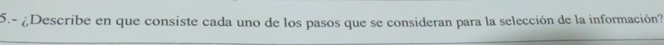 5.- ¿Describe en que consiste cada uno de los pasos que se consideran para la selección de la información?