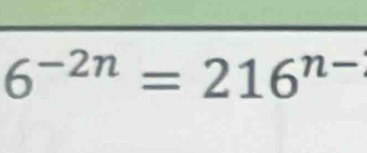 6^(-2n)=216^(n-)