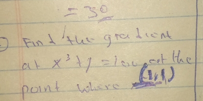 =30
Fint the gradcent 
cer the 
ar x^3+y=100 (1,1)
point where