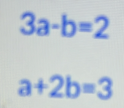 3a-b=2
a+2b=3