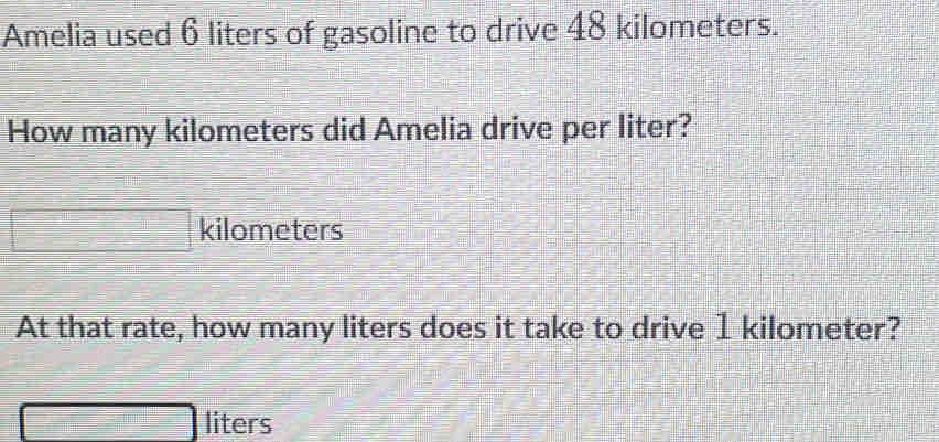 Solved: Amelia used 6 liters of gasoline to drive 48 kilometers. How ...