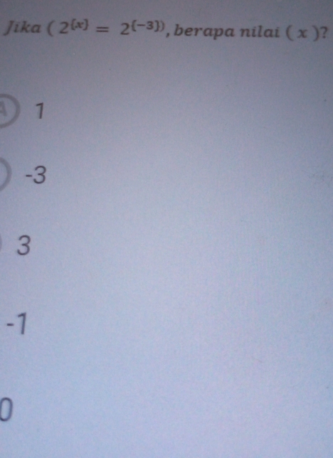 Jika (2^((x))=2^((-3))) , berapa nilai ( x )?
1
-3
3
-1
0