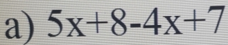 5x+8-4x+7