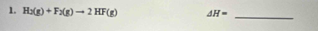 H_2(g)+F_2(g)to 2HF(g)
_ △ H=