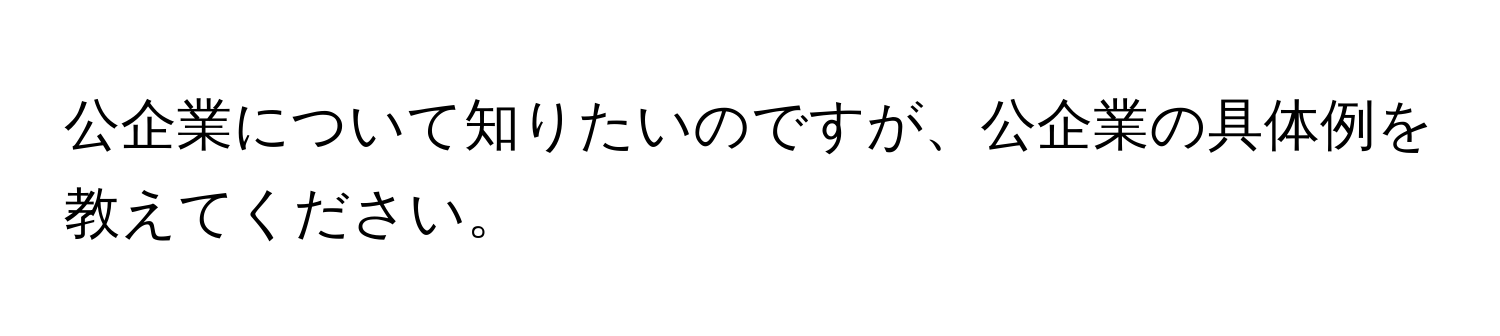 公企業について知りたいのですが、公企業の具体例を教えてください。