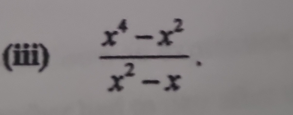 (iii)  (x^4-x^2)/x^2-x .