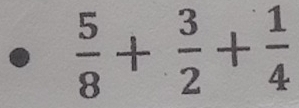  5/8 + 3/2 + 1/4 