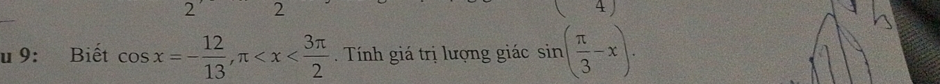 2 
2 
+J 
u 9: Biết cos x=- 12/13 , π . Tính giá trị lượng giác sin ( π /3 -x).