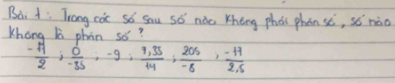 Trong cac só sau sǒ nǎo Khōng phas phan sè, sǒnào 
Khong li phon so?
 (-11)/2 ;  0/-35 ; -9;  (7,35)/14 ;  205/-8 ;  (-17)/2,5 