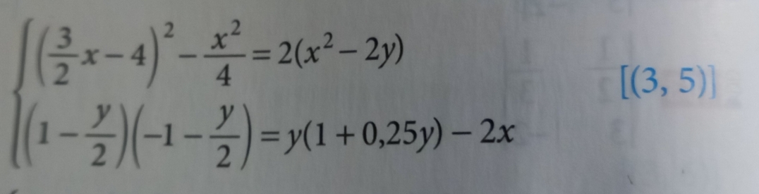 beginarrayl ( 3/2 x-4)^2- x^2/4 =2(x^2-2y) (1- y/2 )(-1- y/2 )=y(1+0.25y)-2xendarray. [(3,5)]