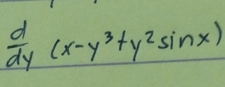  d/dy (x-y^3+y^2sin x)