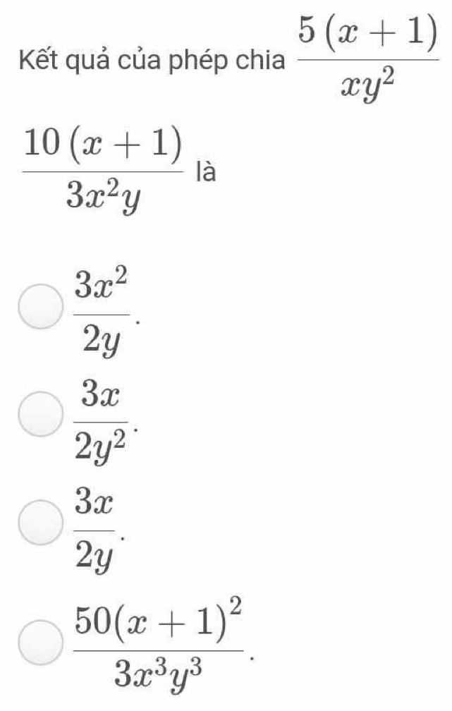 Kết quả của phép chia  (5(x+1))/xy^2 
 (10(x+1))/3x^2y la
 3x^2/2y .
 3x/2y^2 .
 3x/2y .
frac 50(x+1)^23x^3y^3.