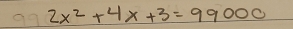 2x^2+4x+3=99000