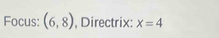 Focus: (6,8) , Directrix: x=4