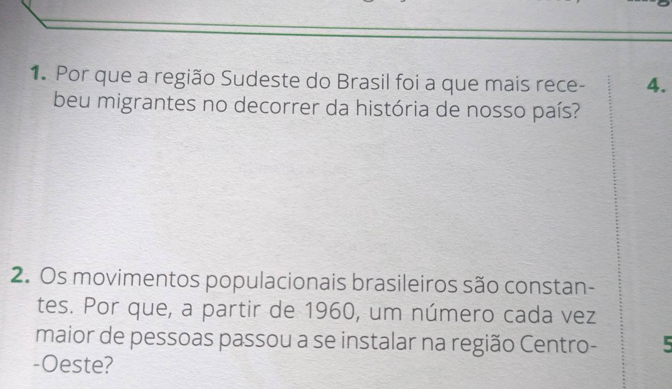 Por que a região Sudeste do Brasil foi a que mais rece - 4. 
beu migrantes no decorrer da história de nosso país? 
2. Os movimentos populacionais brasileiros são constan- 
tes. Por que, a partir de 1960, um número cada vez 
maior de pessoas passou a se instalar na região Centro - 5
-Oeste?