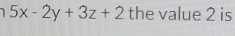 5x-2y+3z+2 the value 2 is