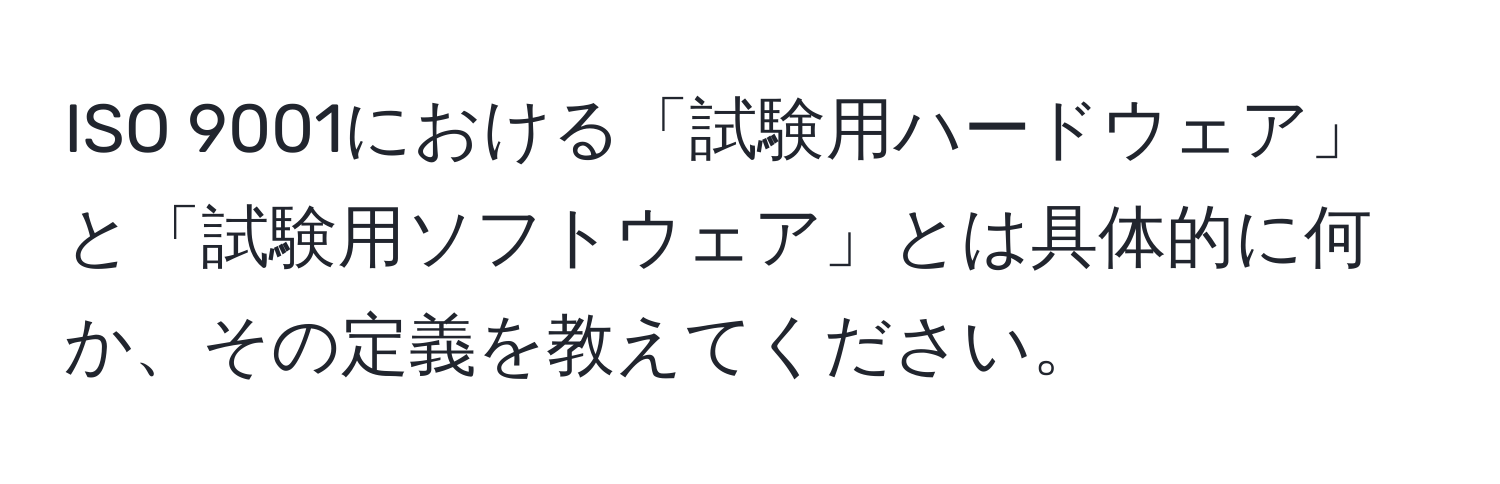 ISO 9001における「試験用ハードウェア」と「試験用ソフトウェア」とは具体的に何か、その定義を教えてください。