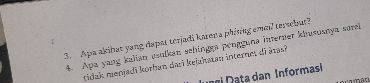 Apa akibat yang dapat terjadi karena phising email tersebut? 
4. Apa yang kalian usulkan sehingga pengguna internet khususnya surel 
tidak menjadi korban dari kejahatan internet di àtas? 
ngi D ata dan Informasi 
n caman