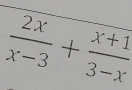  2x/x-3 + (x+1)/3-x 