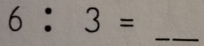 6:3=
_