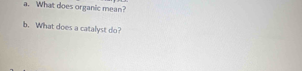 What does organic mean? 
b. What does a catalyst do?