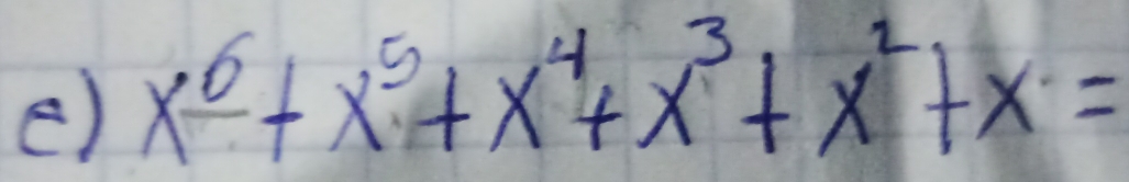 x^6+x^5+x^4+x^3+x^2+x=