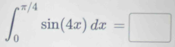 ∈t _0^(π /4)sin (4x)dx=□