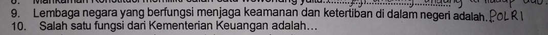 Lembaga negara yang berfungsi menjaga keamanan dan ketertiban di dalam negeri adalah. 
10. Salah satu fungsi dari Kementerian Keuangan adalah…