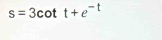 s=3cot t+e^(-t)