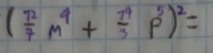 ( 12/7 m^4+ 7^4/3 p^5)^2=